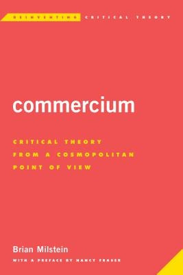 Commercium: Critical Theory From a Cosmopolitan Point of View by Milstein, Brian