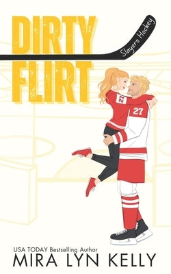 Dirty Flirt - Special Edition: A Slayers Hockey Special Edition by Kelly, Mira Lyn