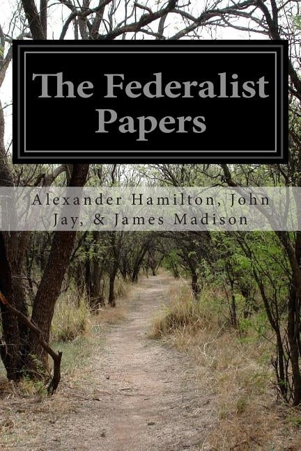 The Federalist Papers by James Madison, Alexander Hamilton John