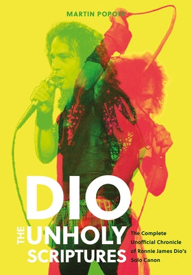 Dio: The Unholy Scriptures: The Complete Unofficial Chronicle of Ronnie James Dio's Solo Canon by Popoff, Martin