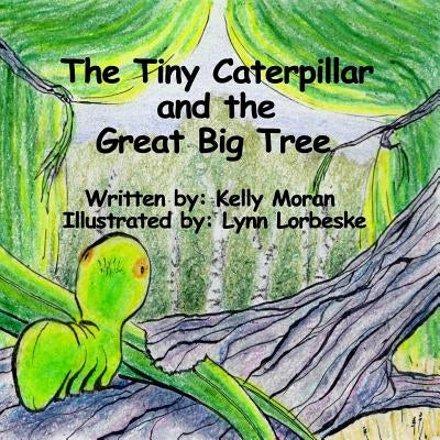 The Tiny Caterpillar and the Great Big Tree by Lorbeske, Lynn