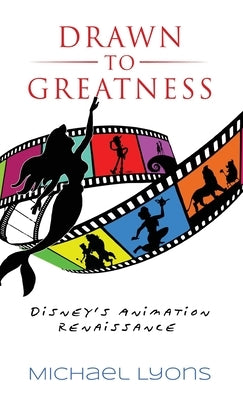 Drawn to Greatness: Disney's Animation Renaissance by Lyons, Michael