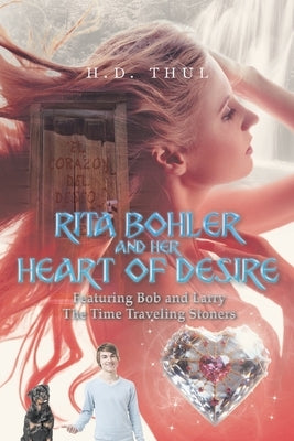 Rita Bohler and Her Heart of Desire: Featuring Bob and Larry The Time Traveling Stoners by Thul, H. D.