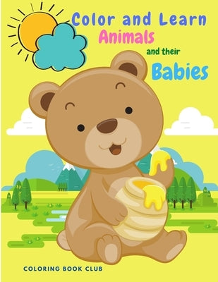 Color and Learn Animals and Their Babies: Great Educational Material and Fun Activity Coloring Book for Toddlers, Prescool and Kindergarten Kids by Coloring Book Club