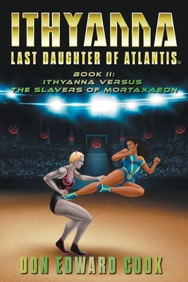 Ithyanna, Last Daughter of Atlantis Book II: Ithyanna Versus the Slavers of Mortaxaeon by Cook, Don Edward