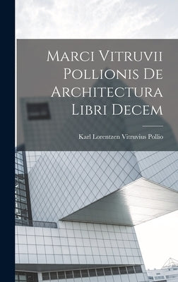 Marci Vitruvii Pollionis De Architectura Libri Decem by Pollio, Karl Lorentzen Vitruvius