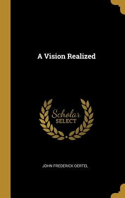 A Vision Realized by Oertel, John Frederick