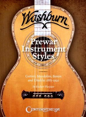 Washburn Prewar Instrument Styles: Guitars, Mandolins, Banjos and Ukuleles 1883-1940 by Pleijsier, Hubert