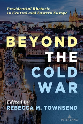 Beyond the Cold War: Presidential Rhetoric in Central and Eastern Europe by McKinney, Mitchell S.