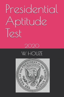 Presidential Aptitude Test: 2020 by Houze, W.