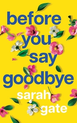 Before You Say Goodbye: The must-read heartwarming and heartbreaking love story about life and loss by Gate, Sarah