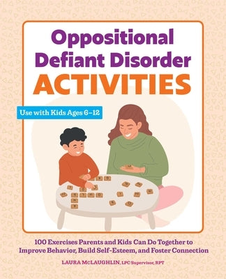 Oppositional Defiant Disorder Activities: 100 Exercises Parents and Kids Can Do Together to Improve Behavior, Build Self-Esteem, and Foster Connection by McLaughlin, Laura