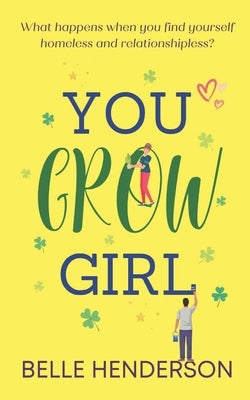 You Grow Girl: An uplifting and poignant romantic comedy by Henderson, Belle