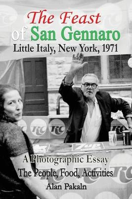 The Feast of San Gennaro, Little Italy, New York, 1971: A Photographic Essay: The People, Food, Activities by Pakaln, Alan