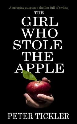 The Girl Who Stole the Apple: a gripping suspense thriller full of twists by Tickler, Peter