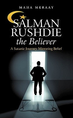 Salman Rushdie the Believer: A Satanic Journey Mirroring Belief by Meraay, Maha