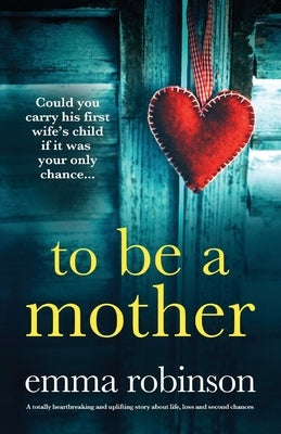 To Be a Mother: A totally heartbreaking and uplifting story about life, loss and second chances by Robinson