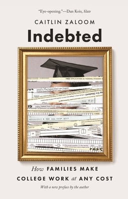 Indebted: How Families Make College Work at Any Cost by Zaloom, Caitlin