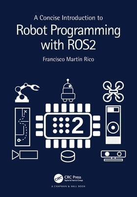 A Concise Introduction to Robot Programming with Ros2 by Rico, Francisco Martín