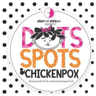 Dots Spots and Chickenpox: Version II by Smith, Kasey