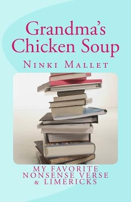 Grandma's Chicken Soup: My Favorite Nonsense Verse & Limericks by Mallet, Ninki