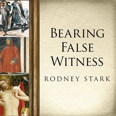 Bearing False Witness: Debunking Centuries of Anti-Catholic History by Stark, Rodney