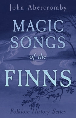 Magic Songs of the Finns (Folklore History Series) by Anon