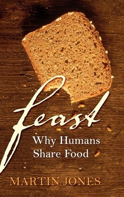 Feast: Why Humans Share Food by Jones, Martin