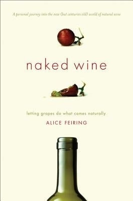 Naked Wine: Letting Grapes Do What Comes Naturally by Feiring, Alice