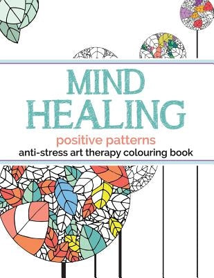 Mind Healing Anti-Stress Art Therapy Colouring Book: Positive Patterns by Rose, Christina