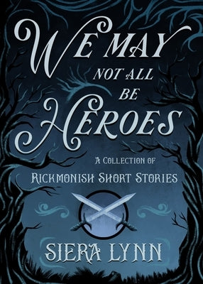 We May Not All Be Heroes: A Collection of Rickmonish Short Stories by Lynn, Siera