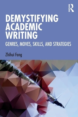 Demystifying Academic Writing: Genres, Moves, Skills, and Strategies by Fang, Zhihui