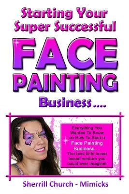 Starting Your Super Successful Face Painting Business by Church, Sherrill