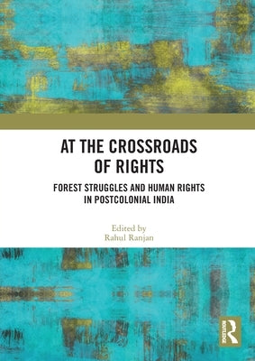 At the Crossroads of Rights: Forest Struggles and Human Rights in Postcolonial India by Ranjan, Rahul