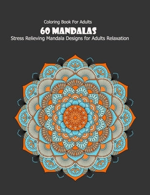 Coloring Book For Adults: 60 Mandalas: Stress Relieving Mandala Designs for Adults Relaxation by Desing, Mandala