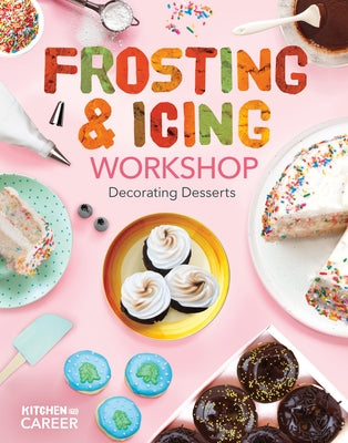 Frosting & Icing Workshop: Decorating Desserts: Decorating Desserts by Borgert-Spaniol, Megan