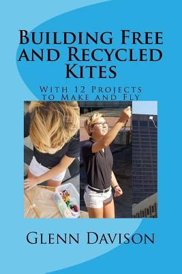 Building Free and Recycled Kites (Color): With 12 projects to make and fly by Davison, Glenn