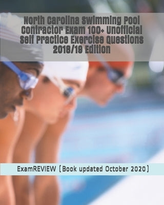 North Carolina Swimming Pool Contractor Exam 100+ Unofficial Self Practice Exercise Questions 2018/19 Edition by Examreview