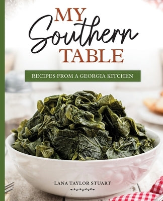 My Southern Table: Recipes from a Georgia Kitchen by Stuart, Lana