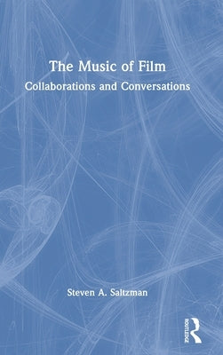 The Music of Film: Collaborations and Conversations by Saltzman, Steven A.