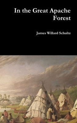 In the Great Apache Forest by Schultz, James Willard