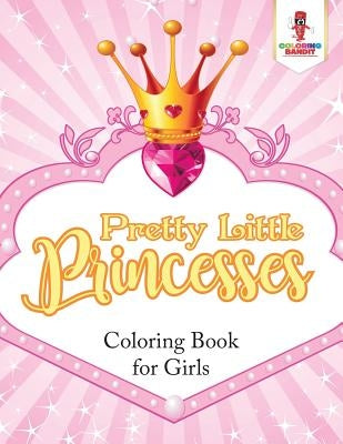 Pretty Little Princesses: Coloring Book for Girls by Coloring Bandit