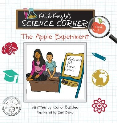 K.C. & Kayla's Science Corner: The Apple Experiment by Basdeo, Carol