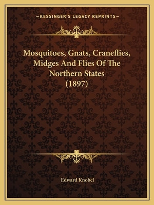 Mosquitoes, Gnats, Craneflies, Midges And Flies Of The Northern States (1897) by Knobel, Edward