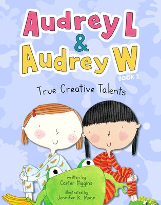 Audrey L and Audrey W: True Creative Talents: Book 2 by Higgins, Carter