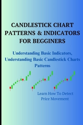 Candlestick Chart Patterns & Indicators for Begginers: Understanding Basic Indicators, Understanding Basic Candlestick Charts Patterns by Ambi, Green