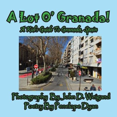 A Lot O' Granada, a Kid's Guide to Granada, Spain by Weigand, John D.