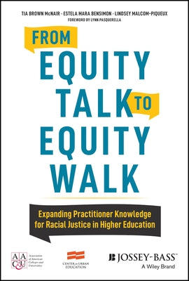 From Equity Talk to Equity Walk: Expanding Practitioner Knowledge for Racial Justice in Higher Education by McNair, Tia Brown