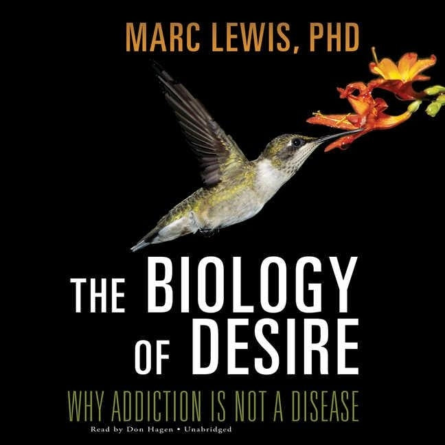 The Biology Desire: Why Addiction Is Not a Disease by Lewis, Marc