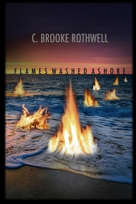 Flames Washed Ashore by Rothwell, C. Brooke